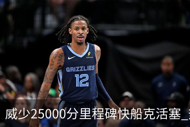 威少25000分里程碑快船克活塞 热火力克奇才