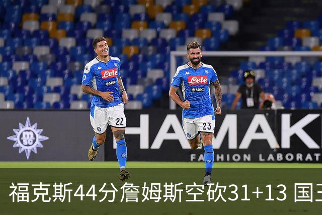 福克斯44分詹姆斯空砍31+13 国王力克湖人