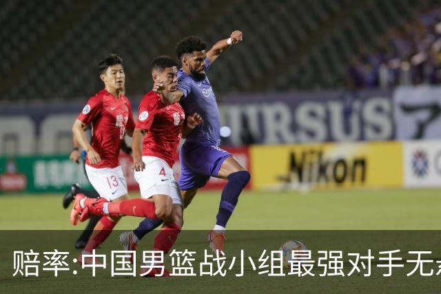 赔率:中国男篮战小组最强对手无悬念 少输当赢